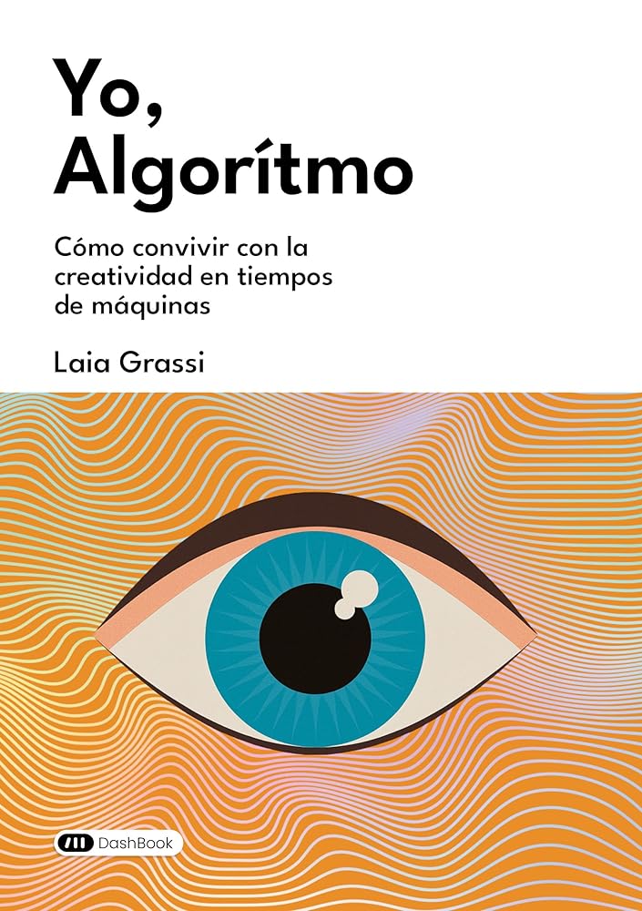 Yo, Algoritmo: Cómo convivir con la creatividad en tiempos de máquinas – Plastic Books